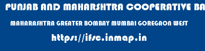 PUNJAB AND MAHARSHTRA COOPERATIVE BANK  MAHARASHTRA GREATER BOMBAY MUMBAI GOREGAON WEST  ifsc code